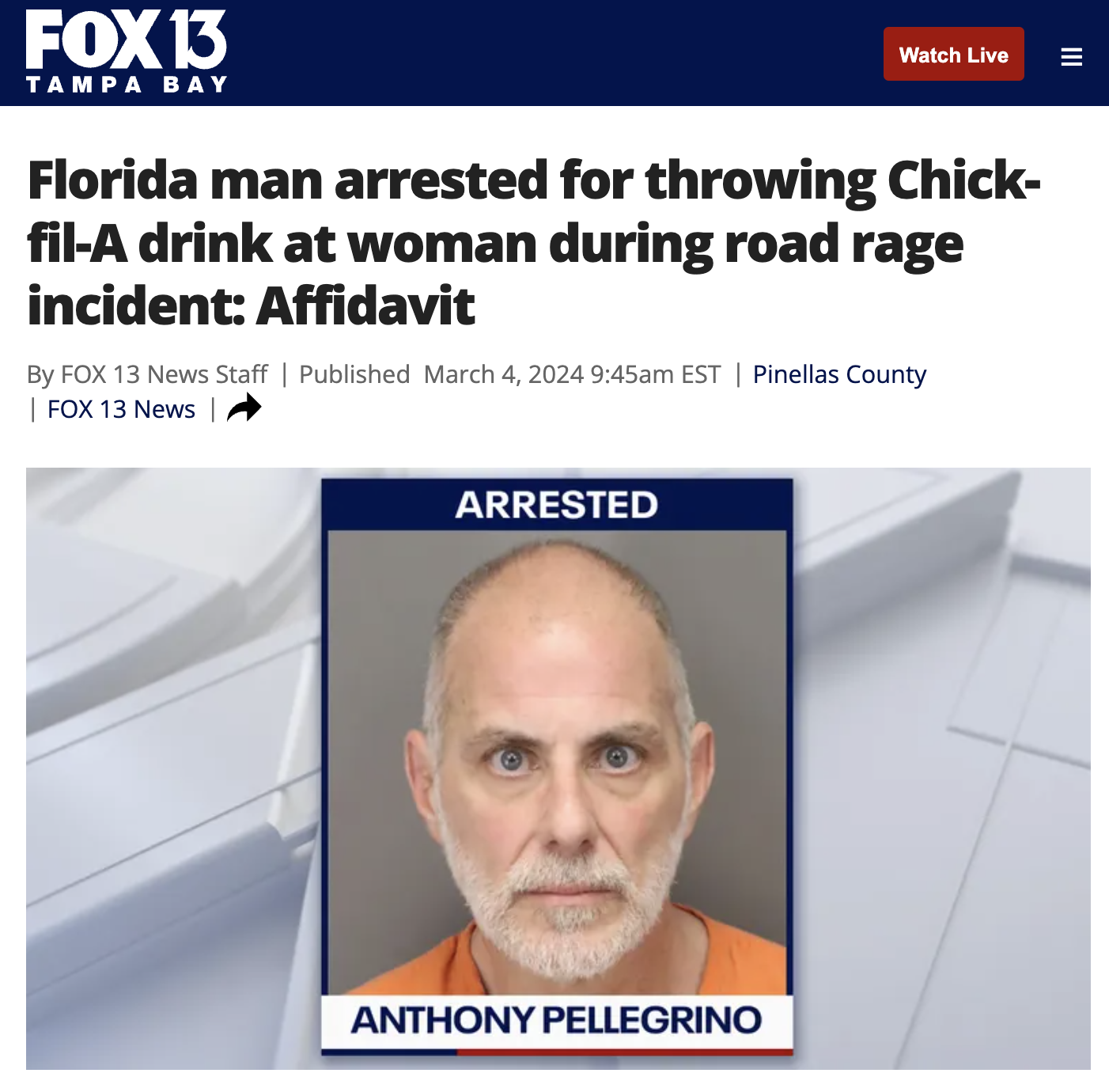 jaw - Fox 13 Tampa Bay Watch Live Florida man arrested for throwing Chick filA drink at woman during road rage incident Affidavit By Fox 13 News Staff | Published am Est | Pinellas County Fox 13 News Arrested Anthony Pellegrino